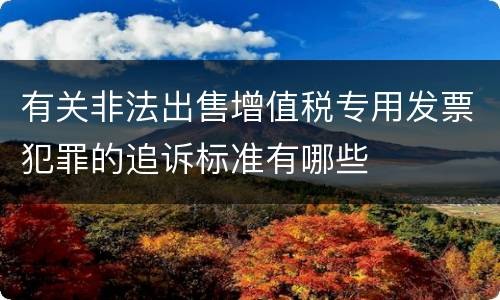 有关非法出售增值税专用发票犯罪的追诉标准有哪些