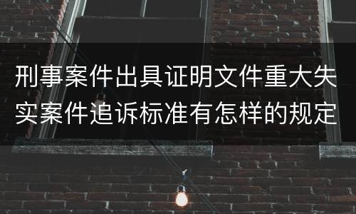 刑事案件出具证明文件重大失实案件追诉标准有怎样的规定