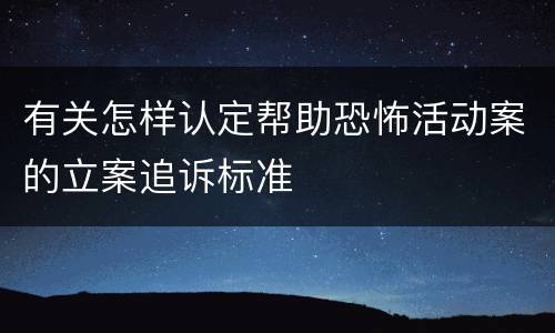 有关怎样认定帮助恐怖活动案的立案追诉标准