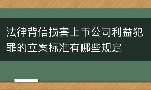 法律背信损害上市公司利益犯罪的立案标准有哪些规定