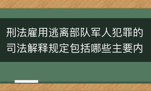 刑法雇用逃离部队军人犯罪的司法解释规定包括哪些主要内容