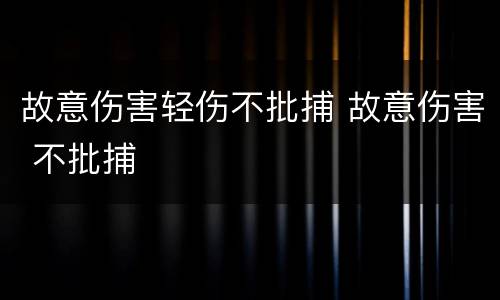 故意伤害轻伤不批捕 故意伤害 不批捕