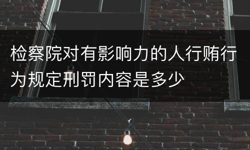 检察院对有影响力的人行贿行为规定刑罚内容是多少