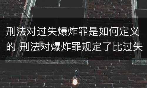 刑法对过失爆炸罪是如何定义的 刑法对爆炸罪规定了比过失爆炸罪