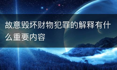 故意毁坏财物犯罪的解释有什么重要内容