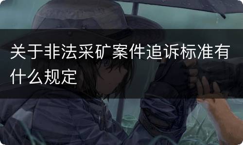 关于非法采矿案件追诉标准有什么规定