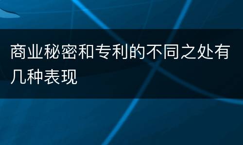 商业秘密和专利的不同之处有几种表现