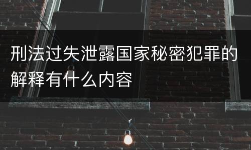 刑法过失泄露国家秘密犯罪的解释有什么内容