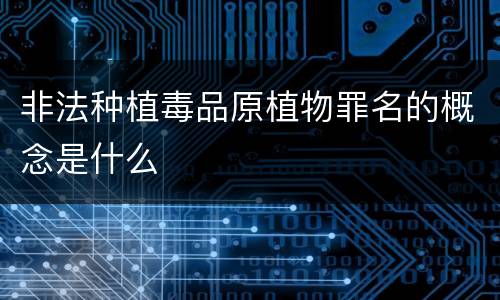 非法种植毒品原植物罪名的概念是什么