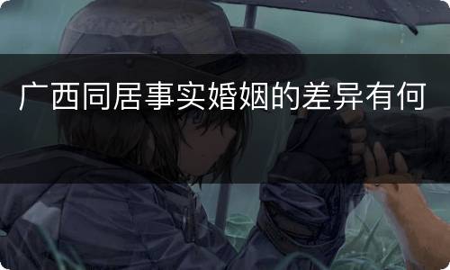 广西同居事实婚姻的差异有何