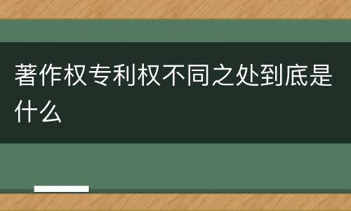 著作权专利权不同之处到底是什么