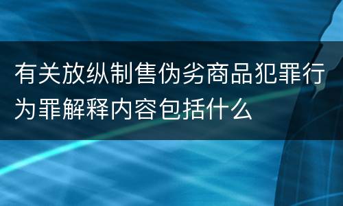 有关放纵制售伪劣商品犯罪行为罪解释内容包括什么