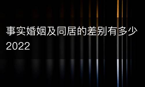 事实婚姻及同居的差别有多少2022