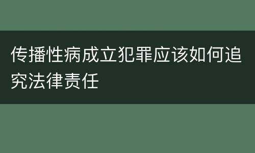 传播性病成立犯罪应该如何追究法律责任