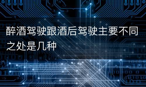 醉酒驾驶跟酒后驾驶主要不同之处是几种