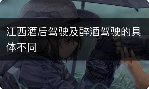 江西酒后驾驶及醉酒驾驶的具体不同