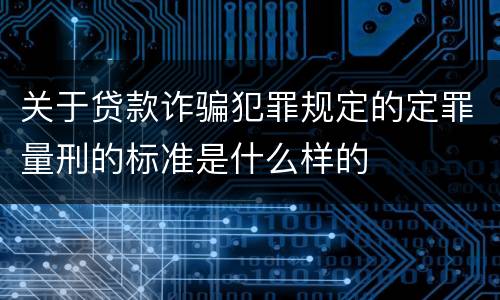 关于贷款诈骗犯罪规定的定罪量刑的标准是什么样的
