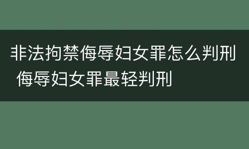 非法拘禁侮辱妇女罪怎么判刑 侮辱妇女罪最轻判刑