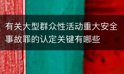 有关大型群众性活动重大安全事故罪的认定关键有哪些