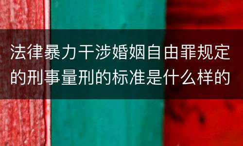 法律暴力干涉婚姻自由罪规定的刑事量刑的标准是什么样的