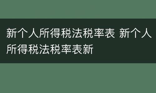 新个人所得税法税率表 新个人所得税法税率表新