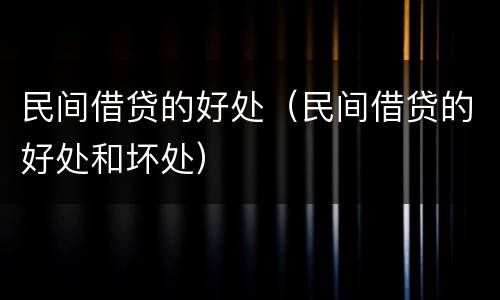 民间借贷的好处（民间借贷的好处和坏处）