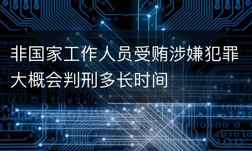 非国家工作人员受贿涉嫌犯罪大概会判刑多长时间
