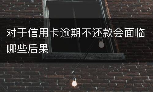 对于信用卡逾期不还款会面临哪些后果