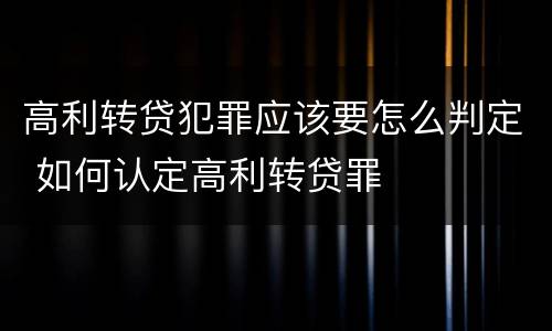 高利转贷犯罪应该要怎么判定 如何认定高利转贷罪