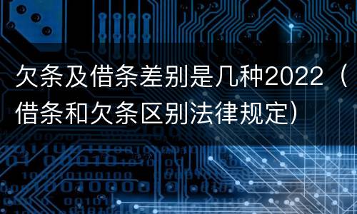 欠条及借条差别是几种2022（借条和欠条区别法律规定）