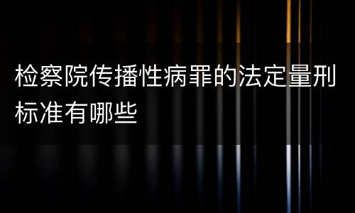 检察院传播性病罪的法定量刑标准有哪些