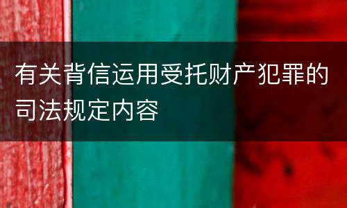 有关背信运用受托财产犯罪的司法规定内容
