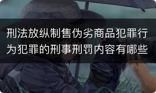 刑法放纵制售伪劣商品犯罪行为犯罪的刑事刑罚内容有哪些