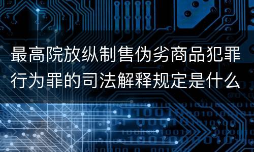 最高院放纵制售伪劣商品犯罪行为罪的司法解释规定是什么