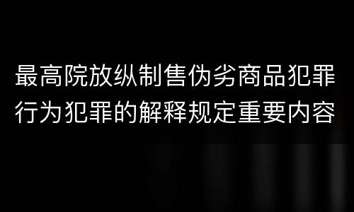 最高院放纵制售伪劣商品犯罪行为犯罪的解释规定重要内容是什么