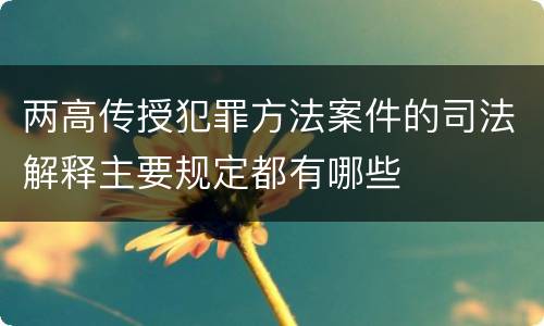 两高传授犯罪方法案件的司法解释主要规定都有哪些