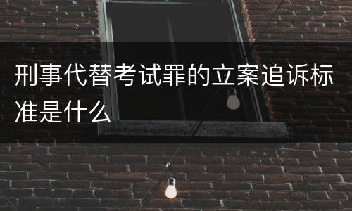 刑事代替考试罪的立案追诉标准是什么