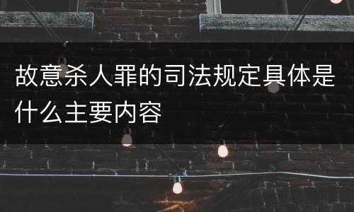 故意杀人罪的司法规定具体是什么主要内容