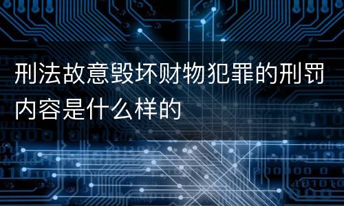 刑法故意毁坏财物犯罪的刑罚内容是什么样的