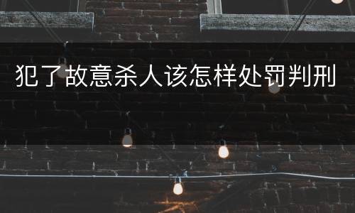 犯了故意杀人该怎样处罚判刑