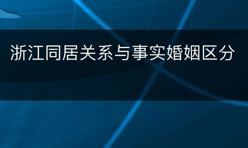浙江同居关系与事实婚姻区分