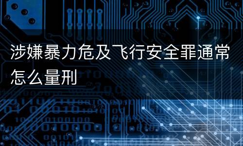 涉嫌暴力危及飞行安全罪通常怎么量刑