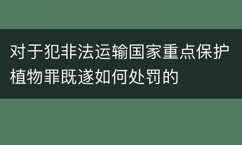 对于犯非法运输国家重点保护植物罪既遂如何处罚的