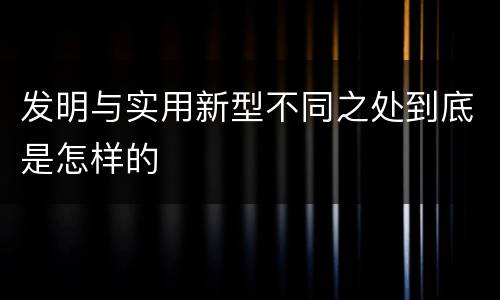 发明与实用新型不同之处到底是怎样的