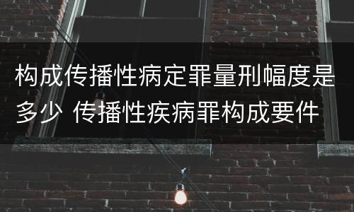 构成传播性病定罪量刑幅度是多少 传播性疾病罪构成要件