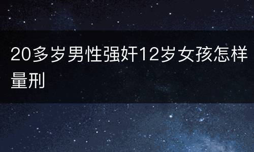 20多岁男性强奸12岁女孩怎样量刑