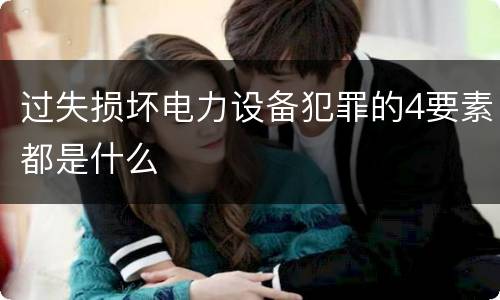 过失损坏电力设备犯罪的4要素都是什么