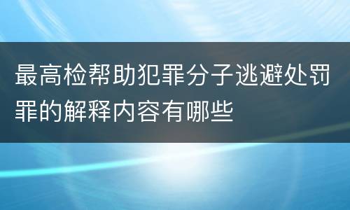 最高检帮助犯罪分子逃避处罚罪的解释内容有哪些