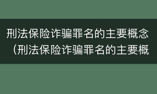 刑法保险诈骗罪名的主要概念（刑法保险诈骗罪名的主要概念是）