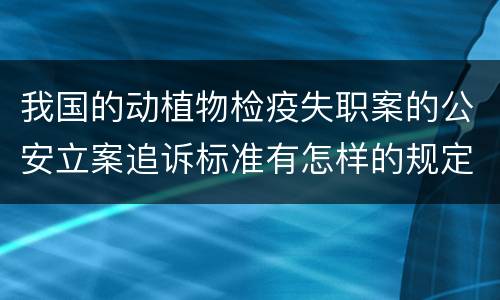 我国的动植物检疫失职案的公安立案追诉标准有怎样的规定